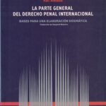 La Parte General del Derecho Penal Internacional - Bases para una Elaboración Dogmática