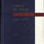 Código del Trabajo Sistematizado con Jurisprudencia - Tomo III y IV