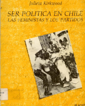 Ser Política en Chile. Las Feministas y los Partidos  ( usado)