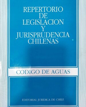 Repertorio de Legislación y Jurisprudencia Chilena- Código de Agua