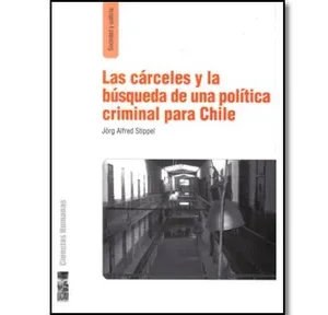 Las Cárceles y la Búsqueda de una Política Criminal para Chile