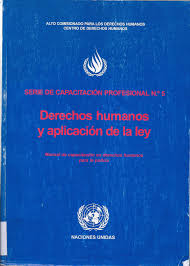 Derechos Humanos y Aplicación de la ley : Manual de Capacitación en Derechos Humanos para la Policía