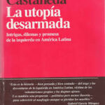 La utopía desarmada. Intrigas, dilemas y promesa de la izquierda en América Latina
