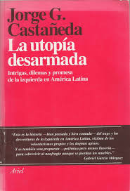 La utopía desarmada. Intrigas, dilemas y promesa de la izquierda en América Latina