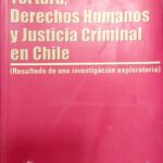 TORTURA, Derechos Humanos y Justicia Criminal en Chile
