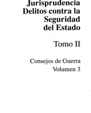 Jurisprudencia. Delitos contra la Seguridad del Estado. Tomo II, Consejos de Guerra Volumen 3