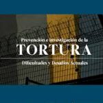 PREVENCIÓN E INVESTIGACIÓN DE LA TORTURA: DIFICULTADES Y DESAFÍOS ACTUALES