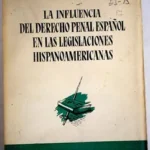 La Influencia del Derecho Penal Español en las legislaciones Hispanoamericanas