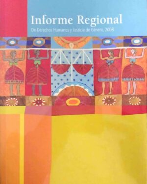 INFORME REGIONAL de derechos humanos y justicia de genero 2008