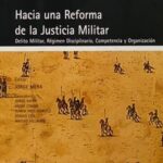 Hacia una Reforma de la Justicia Militar: Delito Militar, Régimen Disciplinario, Competencia y Organización
