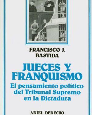 JUECES Y FRANQUISMO; el pensamiento político del Tribunal Supremo en la dictadura
