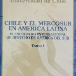Chile y el Mercosur en América Latina - VI Encuentro Internacional de Derecho de América del Sur - Tomo I y II