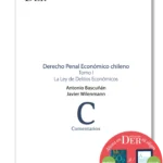 DERECHO PENAL ECONÓMICO CHILENO - TOMO I - LA LEY DE DELITOS ECONÓMICOS