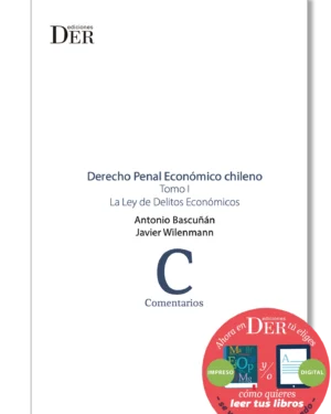 DERECHO PENAL ECONÓMICO CHILENO - TOMO I - LA LEY DE DELITOS ECONÓMICOS