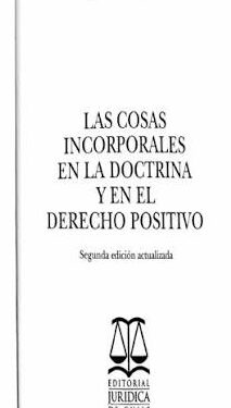 LAS COSAS INCORPORALES EN LA DOCTRINA Y EN EL DERECHO POSITIVO