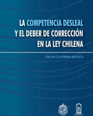La Competencia Desleal y El Deber de Corrección en la Ley Chilena
